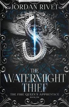 The Watermight Thief - Book #1 of the Fire Queen's Apprentice