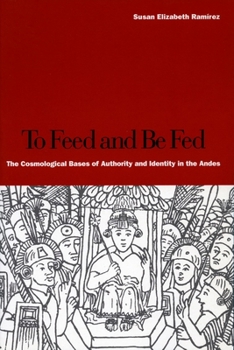 Paperback To Feed and Be Fed: The Cosmological Bases of Authority and Identity in the Andes Book