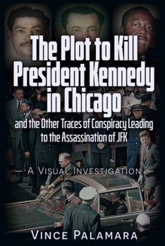 Paperback The Plot to Kill President Kennedy in Chicago: And the Other Traces of Conspiracy Leading to the Assassination of JFK - A Visual Investigation Book