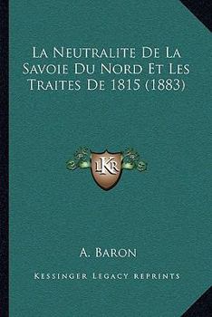 Paperback La Neutralite De La Savoie Du Nord Et Les Traites De 1815 (1883) [French] Book