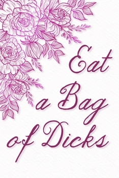 Eat a Bag of Dicks: Gag Gift Blank Lined Notebook Journal or Notepad