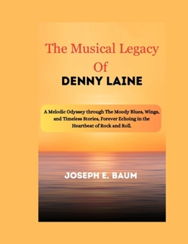 Paperback The Musical Legacy Of Denny Laine: A Melodic Odyssey through The Moody Blues, Wings, and Timeless Stories, Forever Echoing in the Heartbeat of Rock an Book