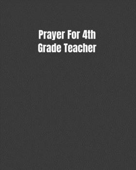 Paperback Prayer For 4th Grade Teacher: Reflections/Affirmations/Bible Verses Gift For Teachers (8x10 100 Pages) Book