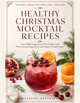 Paperback Healthy Christmas Mocktail Recipes: Low-Added-Sugar Zero-Proof Drinks with Fruit-Forward Ingredients and Family-Friendly Swaps (The Merry & Bright Zero-Proof Series) Book