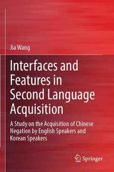 Paperback Interfaces and Features in Second Language Acquisition: A Study on the Acquisition of Chinese Negation by English Speakers and Korean Speakers Book