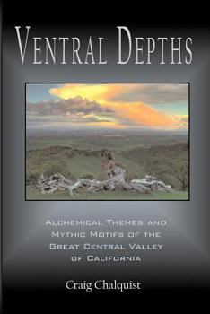Paperback Ventral Depths: Alchemical Themes and Mythic Motifs in the Great Central Valley of California Book