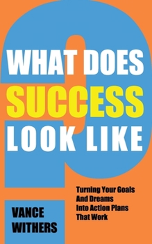 Paperback WHAT DOES SUCCESS LOOK LIKE?: Turning Your Goals And Dreams Into Action Plans That Work Book