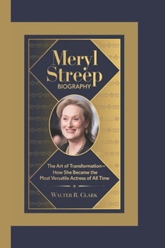 Paperback Meryl Streep Biography: The Art of Transformation - How She Became the Most Versatile Actress of All Time Book