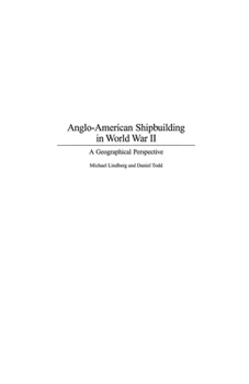 Hardcover Anglo-American Shipbuilding in World War II: A Geographical Perspective Book