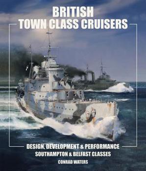 Hardcover British Town Class Cruisers: Southampton and Belfast Classes: Design, Development and Performance Book