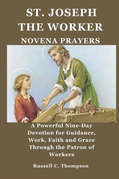 ST. JOSEPH THE WORKER NOVENA PRAYERS: A Powerful Nine-Day Devotion for Guidance, Work, Faith and Grace Through the Patron of Workers (MIRACULOUS NOVENA PRAYER DEVOTIONS)