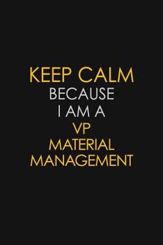 Paperback Keep Calm Because I Am A VP Material Management: Motivational: 6X9 unlined 120 pages Notebook writing journal Book