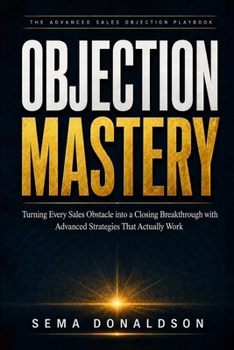 Paperback Objection Mastery: Turning Every Sales Obstacle into a Closing Breakthrough with Advanced Strategies That Actually Work Book