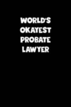 Paperback World's Okayest Probate Lawyer Notebook - Probate Lawyer Diary - Probate Lawyer Journal - Funny Gift for Probate Lawyer: Medium College-Ruled Journey Book