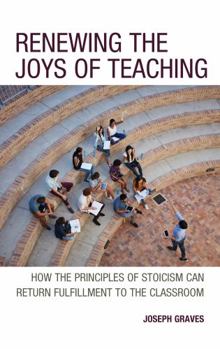 Paperback Renewing the Joys of Teaching: How the Principles of Stoicism Can Return Fulfillment to the Classroom Book