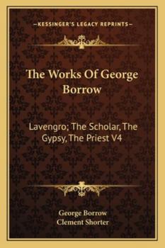 The Works Of George Borrow: Lavengro; The Scholar, The Gypsy, The Priest V4