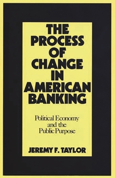 Hardcover The Process of Change in American Banking: Political Economy and the Public Purpose Book