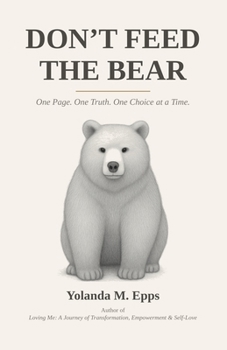 Don't Feed The Bear: One Page. One Truth. One Choice At A Time.