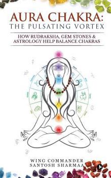 Paperback Aura Chakra: The Pulsating Vortex: How Rudraksha, Gem Stones & Astrology Help Balance Chakras Book