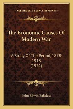 Paperback The Economic Causes Of Modern War: A Study Of The Period, 1878-1918 (1921) Book