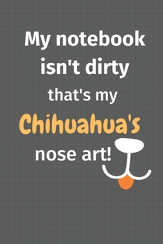 My notebook isn't dirty that's my Chihuahua's nose art: For Chihuahua Dog Fans