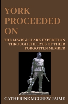 York Proceeded on: The Lewis & Clark Expedition Through the Eyes of Their Forgotten Member