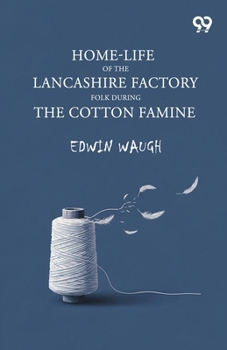 Home-Life Of The Lancashire Factory Folk During The Cotton Famine