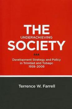 Paperback The Underachieving Society: Development Strategy and Policy in Trinidad and Tobago, 1958-2008 Book
