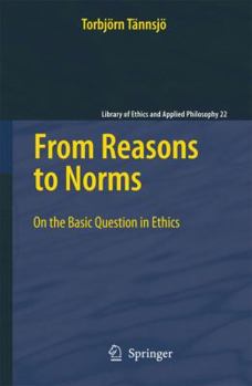 Hardcover From Reasons to Norms: On the Basic Question in Ethics Book