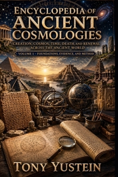 Encyclopedia of Ancient Cosmologies: Volume 1 of 9 - Foundations, Evidence, and Method