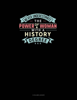 Paperback Never Underestimate The Power Of A Woman With A History Degree: 3 Column Ledger Book