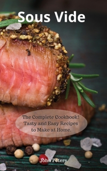 Hardcover Sous Vide: The Complete Cookbook! Tasty and Easy Recipes to Make at Home. Book