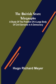 Paperback The British State Telegraphs; A Study of the Problem of a Large Body of Civil Servants in a Democracy Book