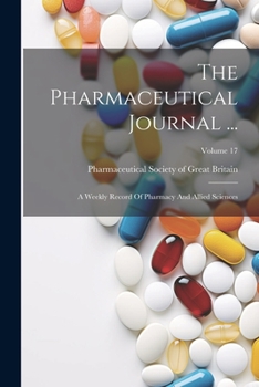 Paperback The Pharmaceutical Journal ...: A Weekly Record Of Pharmacy And Allied Sciences; Volume 17 Book