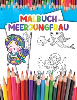 Malbuch Meerjungfrau: f?r Kinder Werde zur Meerjungfrau und Genie?e das Ausmalen deiner Fantastischen Illustrationen
