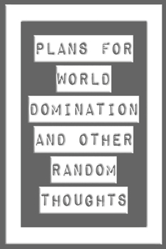 Plans For World Domination and Other Random Thoughts: Funny Office Notebook/Journal For Women/Men/Boss/Coworkers/Colleagues/Students: 6x9 inches, 100 ... lines for capturing your very best ideas!