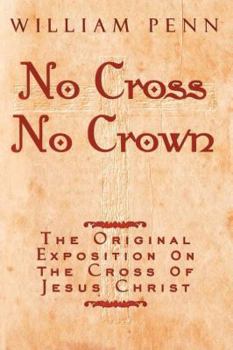 Paperback No Cross, No Crown: A Discourse Showing the Nature and Discipline of the Holy Cross of Christ and That the Denial of Self and Daily Bearin Book