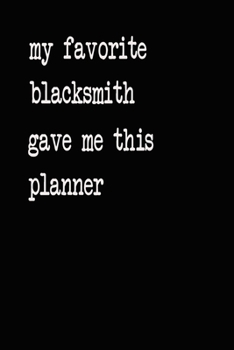 My Favorite Blacksmith Gave Me This Planner: 2020 2021 2022 Calendar Weekly Planner Dated Journal Notebook Diary 6" x 10" 165  Pages Clean Detailed Book
