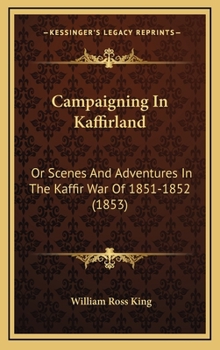 Hardcover Campaigning In Kaffirland: Or Scenes And Adventures In The Kaffir War Of 1851-1852 (1853) Book