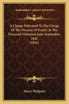 Paperback A Charge Delivered To The Clergy Of The Diocese Of Exeter At The Triennial Visitation June-September, 1842 (1842) Book