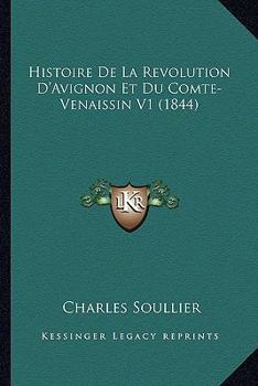 Paperback Histoire De La Revolution D'Avignon Et Du Comte-Venaissin V1 (1844) [French] Book