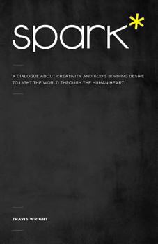 Spark*: A Dialogue About Creativity and God's Burning Desire to Light the World Through the Human Heart