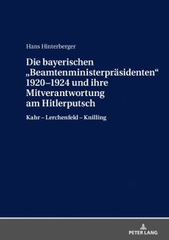 Hardcover Die bayerischen Beamtenministerpraesidenten 1920-1924 und ihre Mitverantwortung am Hitlerputsch: Kahr - Lerchenfeld - Knilling [German] Book