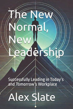 The New Normal, New Leadership: Successfully Leading in Today’s and Tomorrow’s Workplace