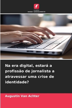 Na era digital, estará a profissão de jornalista a atravessar uma crise de identidade? (Portuguese Edition)