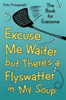 Paperback Excuse Me Waiter, but There's a Flyswatter in My Soup: The Book for Everyone Book