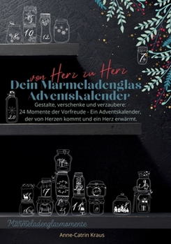Von Herz zu Herz: Dein Marmeladenglas-Adventskalender zum Verschenken: Gestalte, verschenke und verzaubere: 24 Momente der Vorfreude - Ein ... kommt und ein Herz erwärmt. (German Edition)