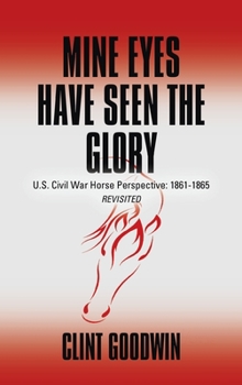 Hardcover Mine Eyes Have Seen the Glory: U.S. Civil War Horse Perspective: 1861-1865 Revisited Book
