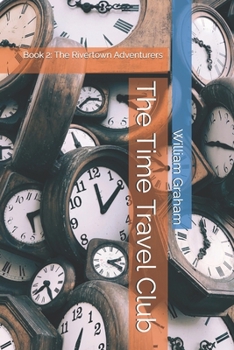 Paperback The Time Travel Club: Book 2: The Rivertown Adventurers Book