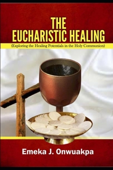 Paperback The Eucharistic Healing: Exploring the Healing Potentials in the Holy Communion Book